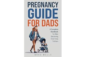Pregnancy Guide For Dads: A Complete Handbook For Men Becoming First-Time Fathers