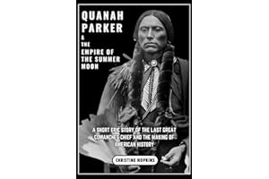Quanah Parker and The Empire of the Summer Moon: A Short Epic Story of the Last Great Comanches Chief and the Making of American History