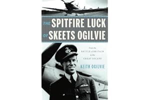 The Spitfire Luck of Skeets Ogilvie: From the Battle of Britain to the Great Escape