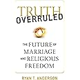 Truth Overruled: The Future of Marriage and Religious Freedom