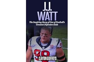 J.J. Watt: The Inspiring Story of One of Football's Greatest Defensive Ends (Football Biography Books)