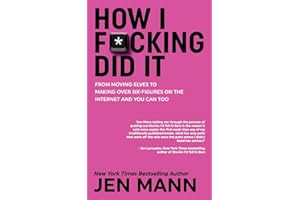 How I F*cking Did It: From Moving Elves to Making Over Six-Figures on the Internet and You Can Too