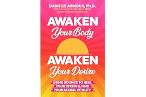 Awaken Your Body, Awaken Your Desire: Using Science to Heal Your Stress & Find Your Sexual Vitality