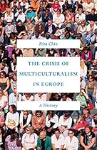 The Crisis of Multiculturalism in Europe: A History The Crisis of Multiculturalism in Europe: A History