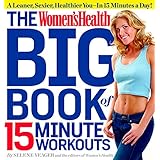 The Women's Health Big Book of 15-Minute Workouts: A Leaner, Sexier, Healthier You--In 15 Minutes a Day!