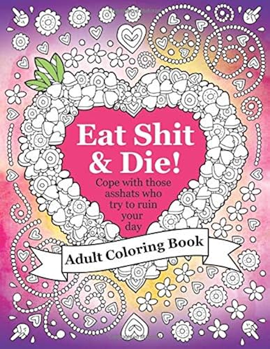 Download Eat Shit & Die: An adult coloring book to help you cope with those asshats who try to ruin your day. PDF
