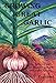 Growing Great Garlic: The Definitive Guide for Organic Gardeners and Small Farmers by Ron L. Engeland