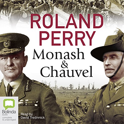 Monash and Chauvel: How Australia's Two Greatest Generals Changed the Course of World History by Roland Perry