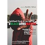 Spiritual Care in an Age of #BlackLivesMatter: Examining the Spiritual and Prophetic Needs of African Americans in a Violent 