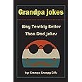 Grandpa Jokes: Way terribly Better Than Dad Jokes, Funny Grandfather Gift For Birthday, Father's Day.