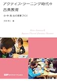 アクティブ・ラーニング時代の古典教育 小・中・高・大の授業づくり