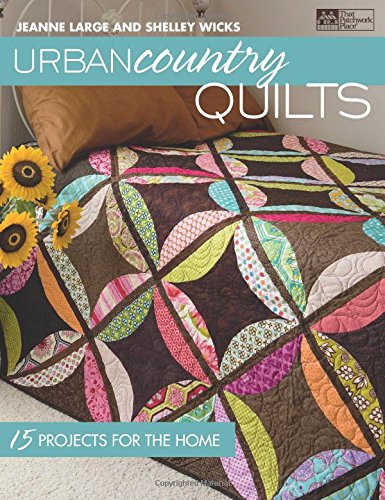 Urban Country Quilts: 15 Projects for the Home by Shelley Wicks, Jeanne Large