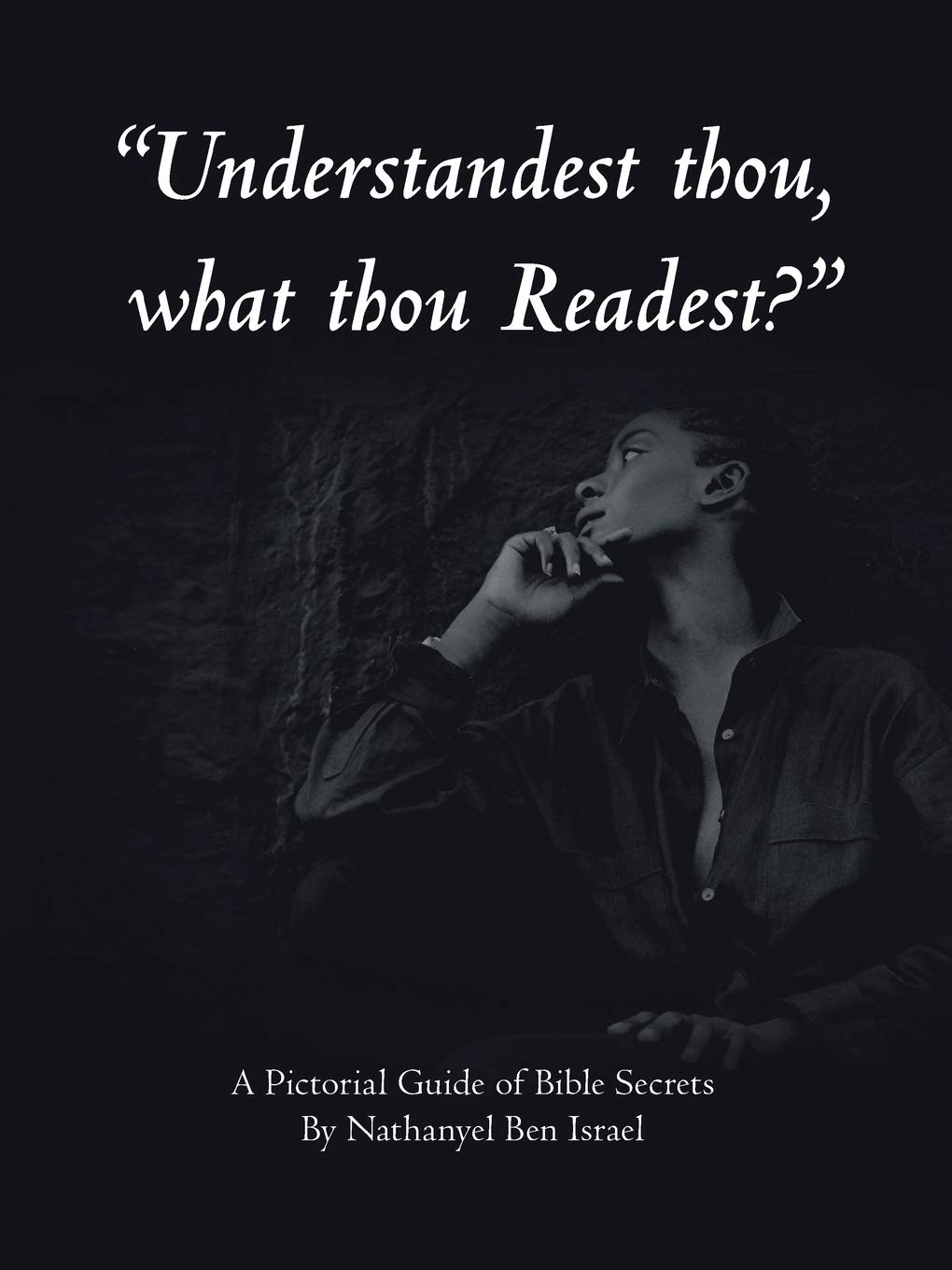 Understandest Thou, What Thou Readest?": A Pictorial Guide Of Bible  Secrets: Israel, Nathanyel Ben: 9781412080514: Amazon.com: Books