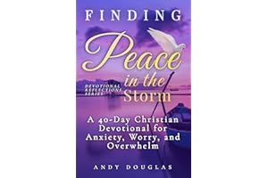 Finding Peace in the Storm: A 40-Day Christian Devotional for Anxiety, Worry, and Overwhelm