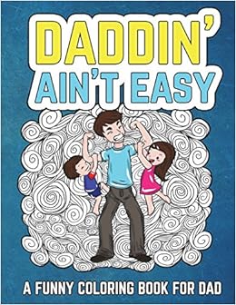 Daddin Ain T Easy A Funny Coloring Book For Dad Men S Adult Coloring Book Humorous Gift For Father S Day Dad S Birthday Fathers To Be And New Dads To Relieve Stress Relax And