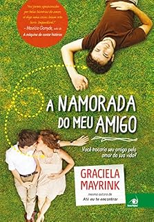 Livro A namorada do meu amigo: Você trocaria seu amigo pelo amor da sua vida?