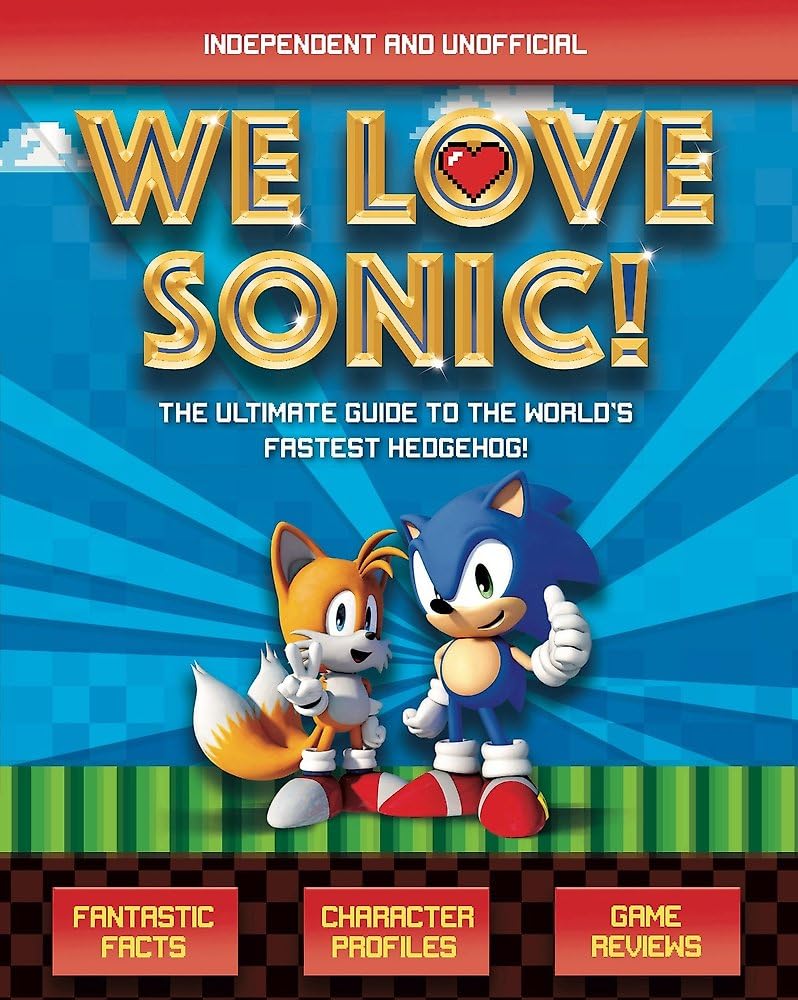 We Love Sonic! (Independent and Unofficial): The ultimate guide to the world's fastest hedgehog (We Love Sonic!: The ultimate guide to the world's fastest hedgehog)