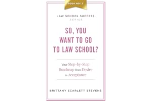 So, You Want To Go To Law School?: Your Step-By-Step Roadmap from Desire to Acceptance (Law School Success Series)