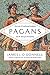 Pagans: The End of Traditional Religion and the Rise of Christianity