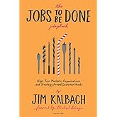 The Jobs To Be Done Playbook: Align Your Markets, Organization, and Strategy Around Customer Needs