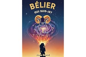 BÉLIER ! QUI SUIS-JE ?: Le Guide Complet pour Comprendre votre Énergie de Signe de Feu (Astrologie - Le Zodiaque en Français 