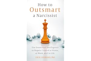How to Outsmart a Narcissist: Use Emotional Intelligence to Regain Control at Home, at Work, and in Life