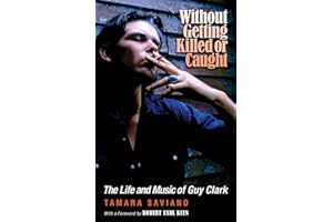 Without Getting Killed or Caught: The Life and Music of Guy Clark (Texas Music Series, Sponsored by the Center for Texas Music History, Texas State University)