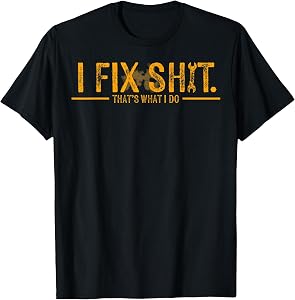 I Fix Shit That's What I Do Funny T-Shirt Tee for Men Women Mechanics Engineers