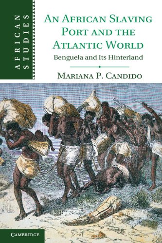 An African Slaving Port and the Atlantic World: Benguela and its Hinterland (African Studies)