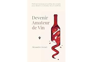 Devenir Amateur de Vin: Maîtrisez les bases et profitez de conseils pour devenir un amateur de vin confirmé (French Edition)