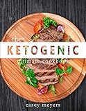 Ketogenic Diet Cookbook: Quick & Easy Ketogenic Cooking Recipes for a Healthy Low Carb Lifestyle by Casey Meyers