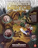 Character Mentor: Learn by Example to Use Expressions, Poses, and Staging to Bring Your Characters to Life by Tom Bancroft