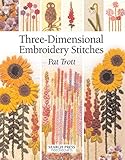Three-Dimensional Embroidery Stitches (Needlecrafts) by Pat Trott