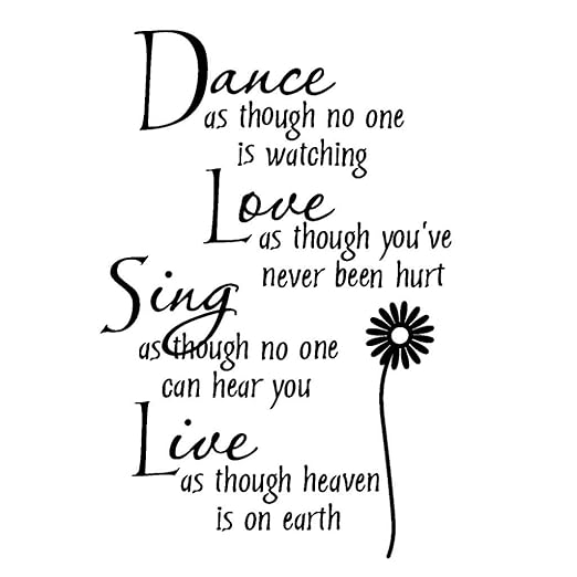 title=Dance As Though No One Is Watching Love As If You've Never Been Hurt Sing As