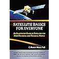Satellite Basics for Everyone: An Illustrated Guide to Satellites for Non-Technical and Technical People