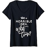 Womens That's A Horrible Idea What Time Shirt Funny Bad Decisions V-Neck T-Shirt