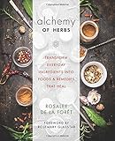 Alchemy of Herbs: Transform Everyday Ingredients into Foods and Remedies That Heal