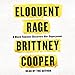 Eloquent Rage: A Black Feminist Discovers Her Superpower by Brittney Cooper, Macmillan Audio