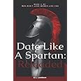 Date Like A Spartan: Reloaded: Part II of Men Don't Love Women Like You - Updated & Expanded