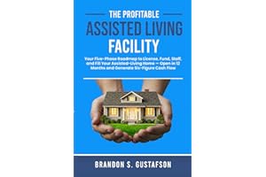 The Profitable Assisted Living Facility: Your Five-Phase Roadmap to License, Fund, Staff, and Fill Your Assisted-Living Home — Open in 12 Months and ... Cash Flow. (Assisted Living Investing)