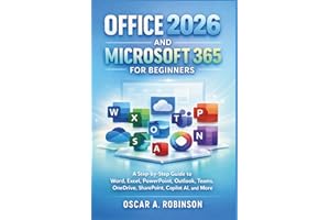 Office 2026 And Microsoft 365 For Beginners: A Step-by-Step Guide to Word, Excel, PowerPoint, Outlook, Teams, OneDrive, Share