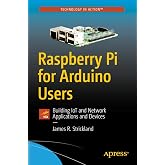 Raspberry Pi for Arduino Users: Building IoT and Network Applications and Devices