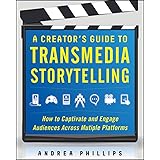 A Creator's Guide to Transmedia Storytelling: How to Captivate and Engage Audiences Across Multiple Platforms