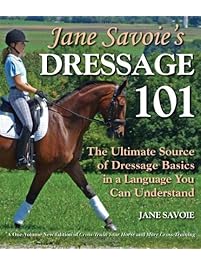 Jane Savoie's Dressage 101: The Ultimate Source of Dressage Basics in a Language You Can Understand by Jane Savoie (April 1 2011)