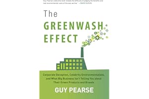 The Greenwash Effect: Corporate Deception, Celebrity Environmentalists, and What Big Business Isn?t Telling You about Their Green Products and Brands
