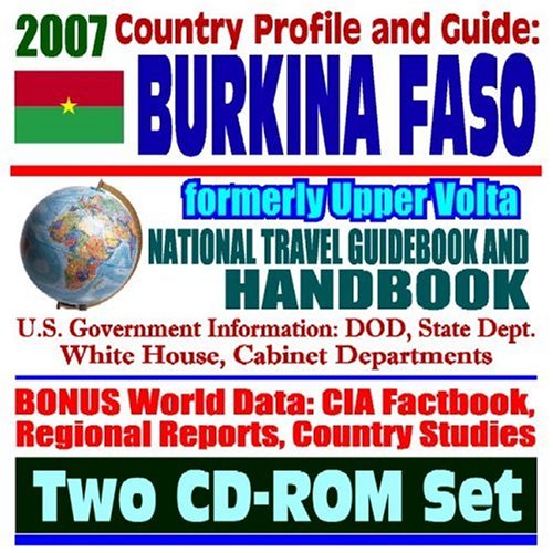 2007 Country Profile and Guide to Burkina Faso, formerly Upper Volta - National Travel Guidebook and Handbook - Economic Reports, USAID, Ouagadougou, ECONAS, Agriculture (Two CD-ROM Set)