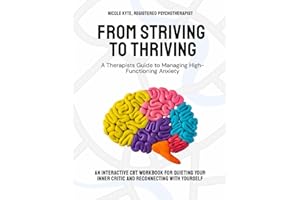 From Striving to Thriving: A Therapist's Guide to Managing High Functioning Anxiety: An Interactive CBT Workbook For Quieting