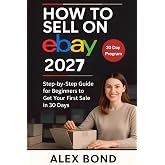 How to Sell on eBay for Beginners: A 30-Day Step-by-Step Program to Launch Your Store, Find Winning Products, and Make Your First Profitable Sale from Scratch