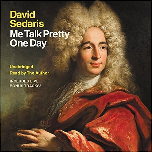 Me Talk Pretty One Day, by David Sedaris Me Talk Pretty One Day, by David Sedaris