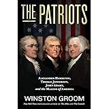 The Patriots: Alexander Hamilton, Thomas Jefferson, John Adams, and the Making of America